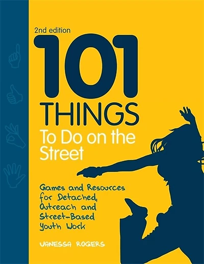 101 Things to Do on the Street: Games And Resources For Detached, Outreach And Street-based Youth Work Second Edition
