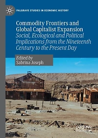Commodity Frontiers And Global Capitalist Expansion: Social, Ecological And Political Implications From The Nineteenth Century To The Present Day