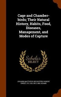 Cage and Chamber-birds; Their Natural History, Habits, Food, Diseases, Management