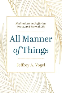 All Manner of Things: Meditations on Suffering, Death, and Eternal Life
