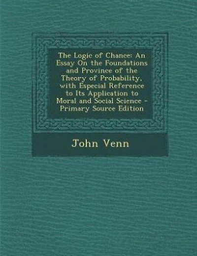 The Logic of Chance: An Essay On the Foundations and Province of the Theory of Probability, with Especial Reference to I
