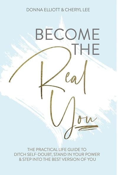 Become The Real You: The Practical Life Guide To Ditch Self Doubt, Stand In Your Power & Step Into The Best Version Of Y