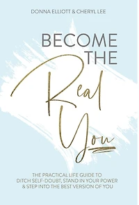 Become The Real You: The Practical Life Guide To Ditch Self Doubt, Stand In Your Power & Step Into The Best Version Of Y