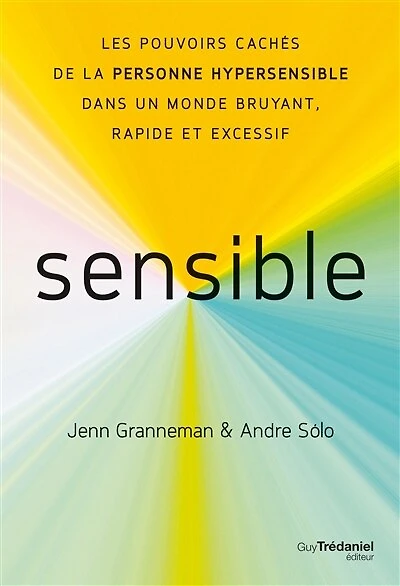 Sensible: les pouvoirs cachés de la personne hypersensible dans un monde bruyant, rapide et excessif