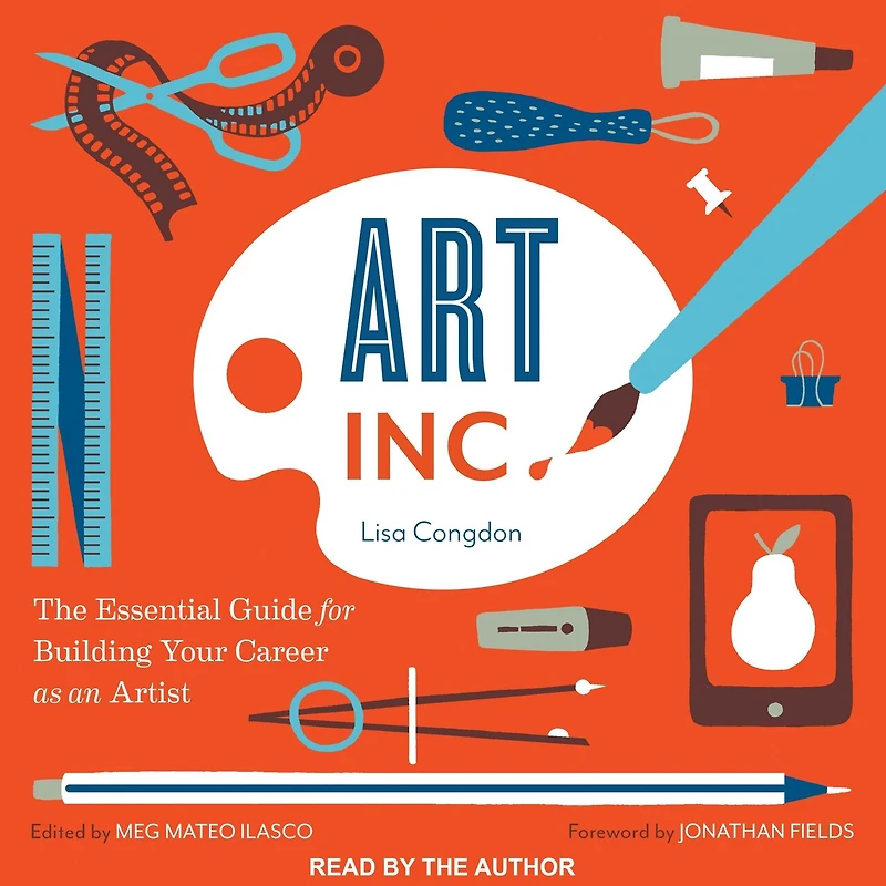 Art, Inc.: The Essential Guide For Building Your Career As An Artist