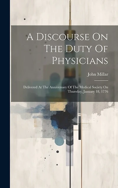 A Discourse On The Duty Of Physicians: Delivered At The Anniversary Of The Medical Society On Thursday, January 18
