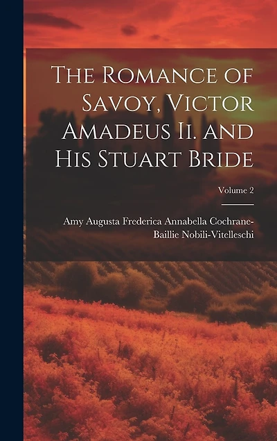 The Romance of Savoy, Victor Amadeus Ii. and His Stuart Bride; Volume 2