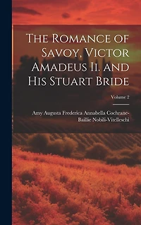 The Romance of Savoy, Victor Amadeus Ii. and His Stuart Bride; Volume 2