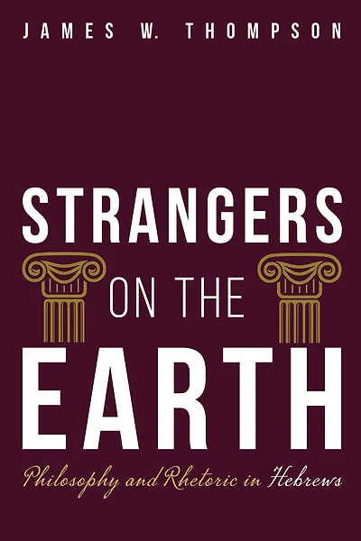 Strangers on the Earth: Philosophy and Rhetoric Hebrews