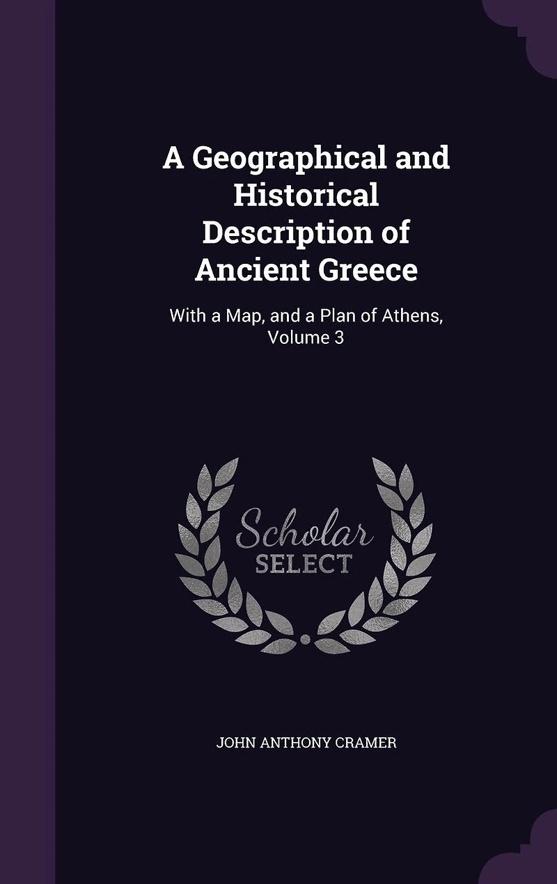 a Geographical and Historical Description of Ancient Greece, Vol. 3 3: With Map, Plan Athens (Classic Reprint)