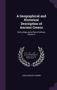a Geographical and Historical Description of Ancient Greece, Vol. 3 3: With Map, Plan Athens (Classic Reprint)