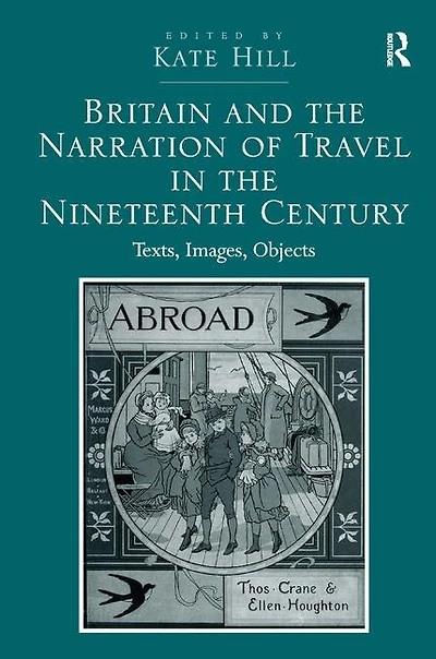 Britain And The Narration Of Travel Nineteenth Century: Texts, Images, Objects