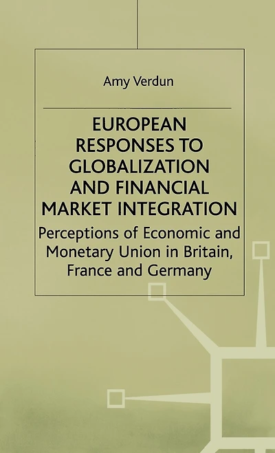 European Responses To Globalization And Financial Market Integration: Perceptions Of Economic And Monetary Union In Britain, France And Germany