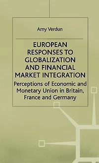 European Responses To Globalization And Financial Market Integration: Perceptions Of Economic And Monetary Union In Britain, France And Germany