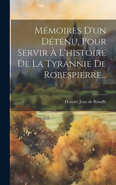 Mémoires D'un Détenu, Pour Servir À L'histoire De La Tyrannie De Robespierre...