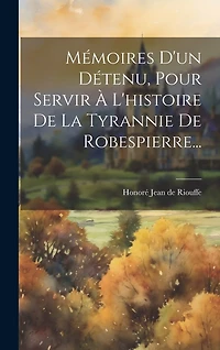 Mémoires D'un Détenu, Pour Servir À L'histoire De La Tyrannie De Robespierre...