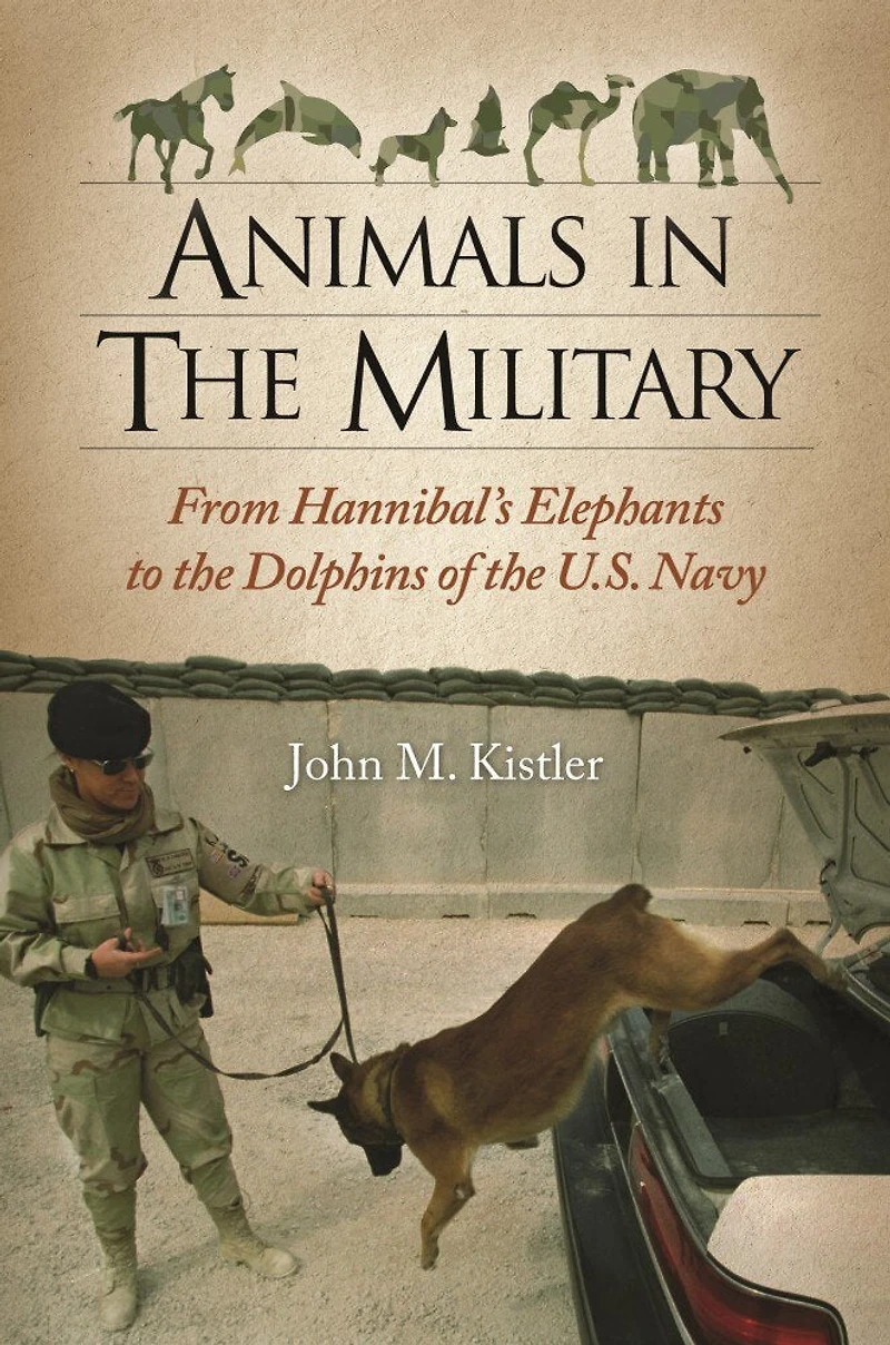 Animals the Military: From Hannibal's Elephants to Dolphins of U.S. Navy