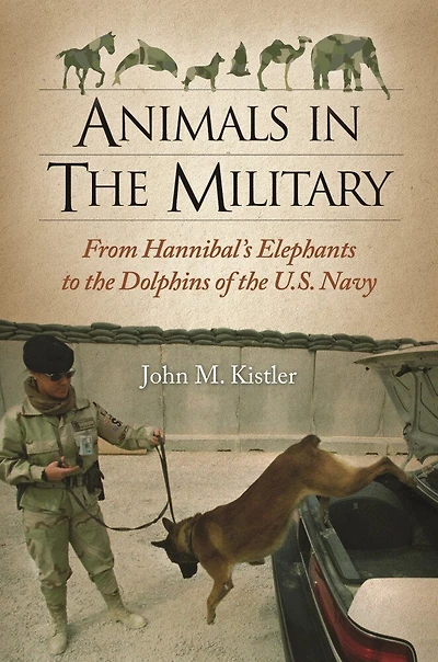 Animals the Military: From Hannibal's Elephants to Dolphins of U.S. Navy