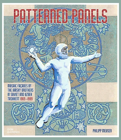 Patterned Panels: Mosaic Façades by the Jarsky Brothers in Soviet and Uzbek Tashkent 1969–1999
