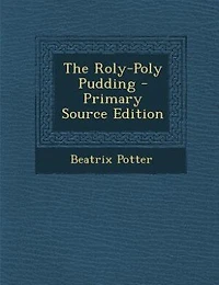 The Roly-Poly Pudding - Primary Source Edition