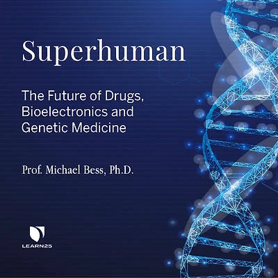 Superhuman: The Future of Drugs, Bioelectronics, and Genetic Medicine