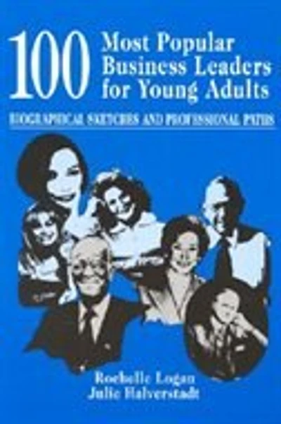 100 Most Popular Business Leaders for Young Adults: Biographical Sketches and Professional Paths