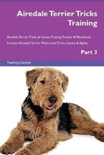 Airedale Terrier Tricks Training Airedale Terrier Tricks & Games Training Tracker & Workbook. Includes: Airedale Terrier Multi-Level Tricks, Games & Agility. Part 3