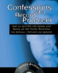 Confessions of a Record Producer: How to Survive the Scams and Shams Music Business