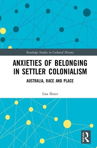 Anxieties Of Belonging Settler Colonialism: Australia, Race And Place