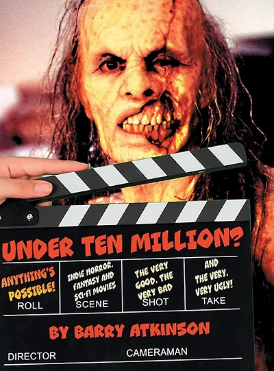 Under Ten Million? Anything's Possible!: Indie Horror, Fantasy, and Sci-Fi Movies The Very Good, the Very Bad and the Very