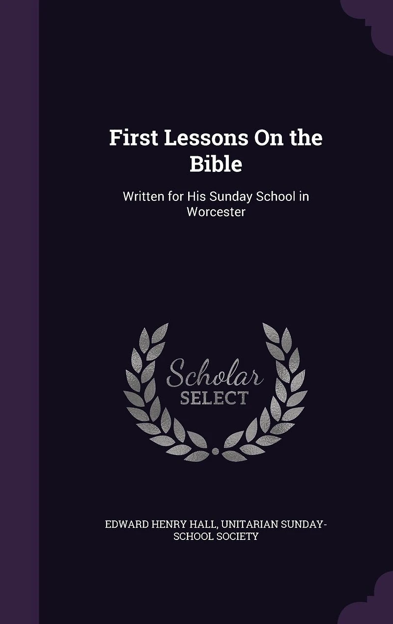 First Lessons On the Bible: Written for His Sunday School in Worcester