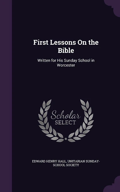First Lessons On the Bible: Written for His Sunday School in Worcester