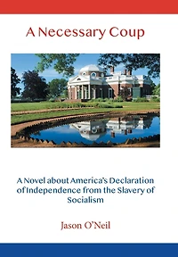 A Necessary Coup: A Novel About America's Declaration of Independence from the Slavery of Socialism