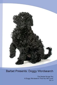 Barbet Presents: Doggy Wordsearch  The Barbet Brings You A Doggy Wordsearch That You Will Love! Vol. 4