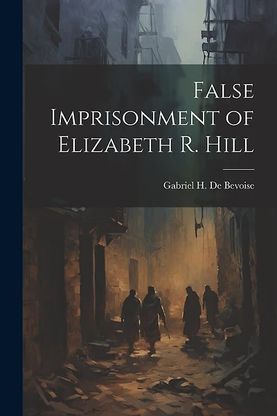 False Imprisonment of Elizabeth R. Hill