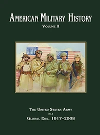 American Military History Volume 2: The United States Army a Global Era, 1917-2010
