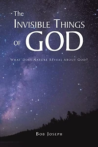 The Invisible Things of God: What Does Nature Reveal About God?