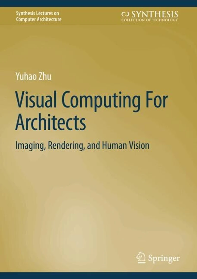 Visual Computing For Architects: Imaging, Rendering, and Human Vision