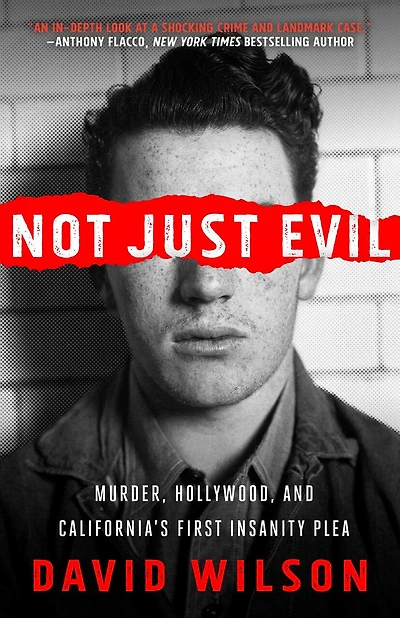 Not Just Evil: Murder, Hollywood, And California's First Insanity Plea