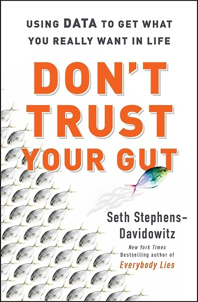 DONT TRUST YOUR GUT: Using Data to Get What You Really Want in Life