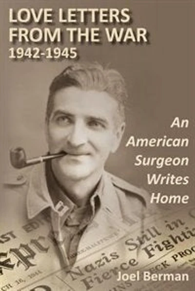 Love Letters From The War 1942-1945: An American Surgeon Writes Home