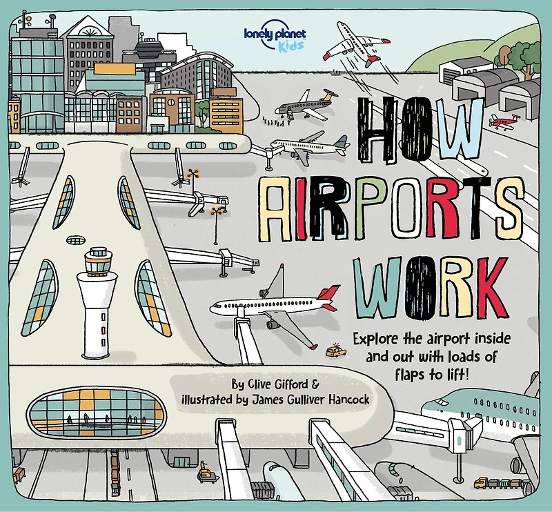 Lonely Planet How Airports Work 1st Ed.: Brilliant Facts & Lift the Flaps, Amazing Illustrations, Discover Airplane & Control Tower Secrets, See Inside an Aircraft