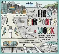 Lonely Planet How Airports Work 1st Ed.: Brilliant Facts & Lift the Flaps, Amazing Illustrations, Discover Airplane & Control Tower Secrets, See Inside an Aircraft