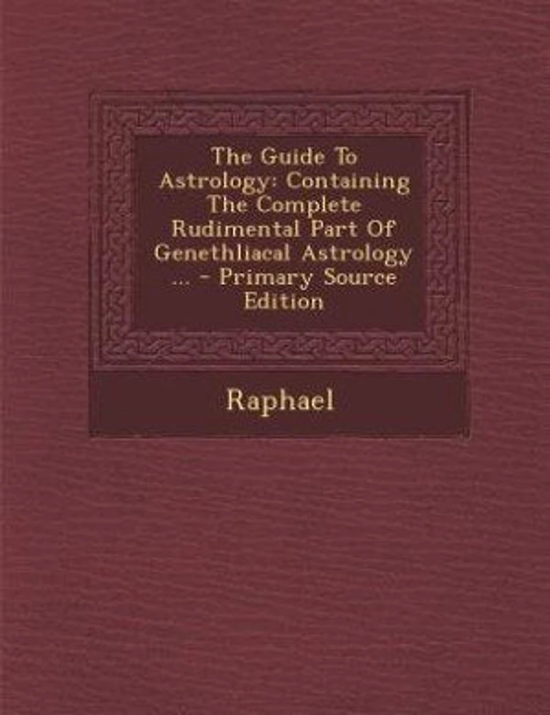 The Guide To Astrology: Containing Complete Rudimental Part Of Genethliacal Astrology