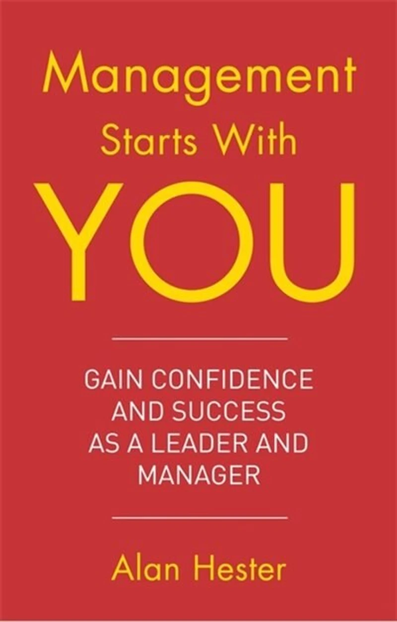 Management Starts With You: Gain Confidence And Success As A Leader Manager