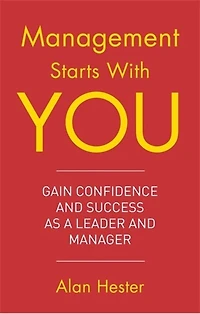 Management Starts With You: Gain Confidence And Success As A Leader Manager