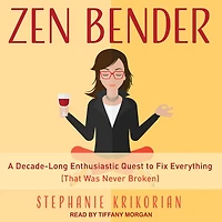 Zen Bender Lib/E: A Decade-Long Enthusiastic Quest to Fix Everything (That Was Never Broken)