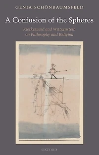 A Confusion of the Spheres: Kierkegaard and Wittgenstein on Philosophy Religion