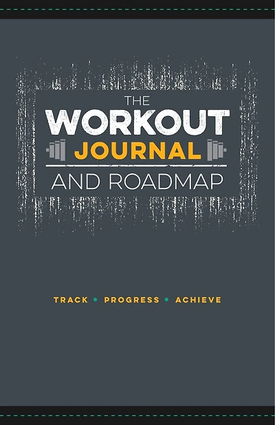 The Workout Journal and Roadmap: Track. Progress. Achieve.
