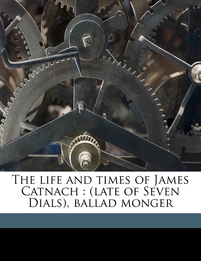 The Life And Times Of James Catnach: (late Of Seven Dials), Ballad Monger
